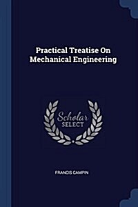 Practical Treatise on Mechanical Engineering (Paperback)