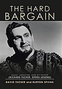 The Hard Bargain: Music, Medicine, and My Father (Richard Tucker, Opera Legend) (Hardcover)