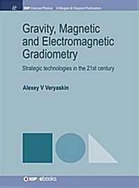 Gravity, Magnetic and Electromagnetic Gradiometry: Strategic Technologies in the 21st Century (Hardcover)