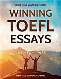 Winning TOEFL Essays the Right Way: Real Essay Examples from Real Full-Scoring TOEFL Students (Paperback)