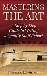 Mastering the Art: A Step-By-Step Guide to Writing a Quality Staff Report (Paperback)