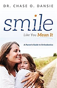 Smile Like You Mean It: A Parents Guide to Orthodontics (Paperback)