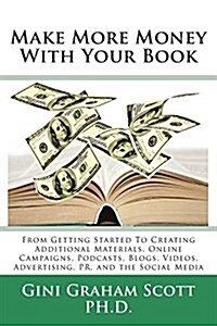 Make More Money with Your Book: From Getting Started to Creating Additional Materials, Online Campaigns, Podcasts, Blogs, Videos, Advertising, PR, and (Paperback)