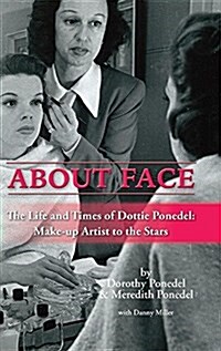 About Face: The Life and Times of Dottie Ponedel, Make-Up Artist to the Stars (Hardback) (Hardcover)