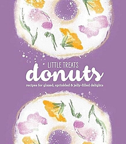 Little Treats Donuts: Recipes for Glazed, Sprinkled & Jelly-Filled Delights (Hardcover)