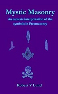 Mystic Masonry: An Esoteric Interpretation of the Symbols in Freemasonry (Paperback)