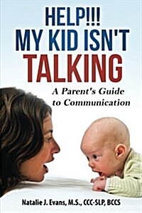 Help! My Kid Isnt Talking!: A Parents Guide to Communication (Paperback)