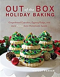Out of the Box Holiday Baking: Gingerbread Cupcakes, Peppermint Cheesecake, and More Festive Semi-Homemade Sweets (Paperback)