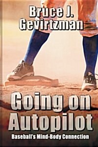 Going on Autopilot: Baseballs Mind-Body Connection (Paperback, First Printing)