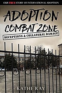 Adoption Combat Zone: Deceptions and Collateral Damage: Our True Story of International Adoption (Paperback)