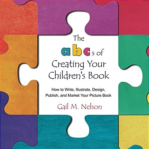 The ABCs of Creating Your Childrens Book: How to Write, Illustrate, Design, Publish, and Market Your Picture Book (Paperback)