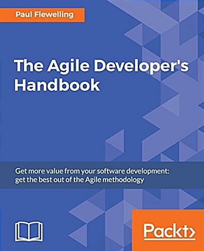 The The Agile Developers Handbook : Get more value from your software development: get the best out of the Agile methodology (Paperback)