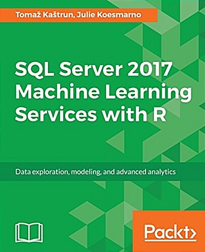 SQL Server 2017 Machine Learning Services with R : Data exploration, modeling, and advanced analytics (Paperback)
