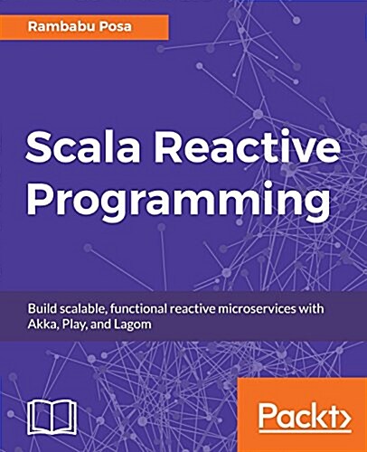Scala Reactive Programming : Build scalable, functional reactive microservices with Akka, Play, and Lagom (Paperback)