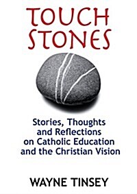 Touchstones: Stories, Thoughts and Reflections on Catholic Education and the Christian Vision (Paperback)