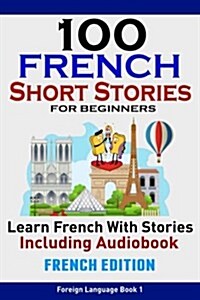 100 French Short Stories for Beginners Learn French with Stories Including Aud (Paperback)