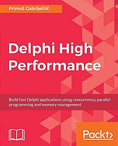 Delphi High Performance : Build fast Delphi applications using concurrency, parallel programming and memory management (Paperback)