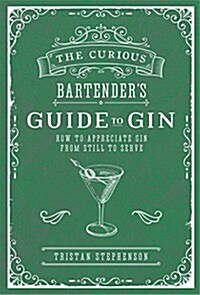 The Curious Bartenders Guide to Gin : How to Appreciate Gin from Still to Serve (Hardcover)