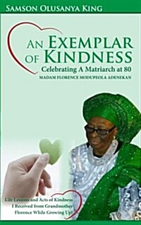 An Exemplar of Kindness: Celebrating a Matriarch at 80 - Madam Florence Modupeola Adenekan: Life Lessons and Acts of Kindness I Received from G (Paperback)