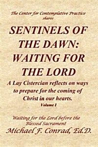 Sentinels of the Dawn: Waiting for the Lord: A Lay Cistersian Reflects on Ways to Prepare for the Coming of the Lord in Our Hearts. (Paperback)