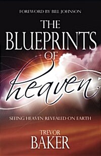 The Blueprints of Heaven: Seeing Heaven Revealed on Earth (Paperback)