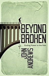 Beyond Broken: Finding Power in the Pain (Paperback)