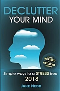 Declutter Your Mind: Simple Ways to a Stress Free 2018 (Paperback)
