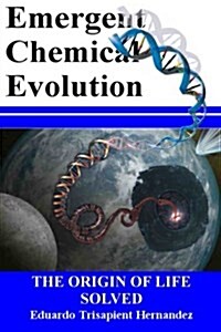 Emergent Chemical Evolution: The Origin of Life Solved (Paperback)