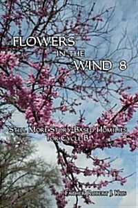 Flowers in the Wind 8: Still More Story-Based Homilies for Cycle B (Paperback)