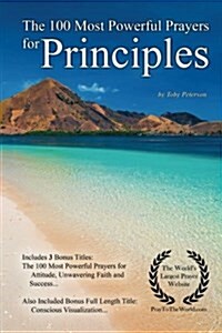 Prayer the 100 Most Powerful Prayers for Principles - With 3 Bonus Books to Pray for Attitude, Unwavering Faith & Success (Paperback)