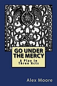 Go Under the Mercy: A Play in Three Acts (Paperback)