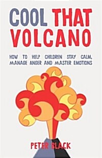 Cool That Volcano: How to Help Children Stay Calm, Manage Anger and Master Emotions (Paperback)