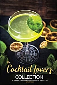 The Cocktail Lovers Collection: 40 Shades of Pretty Pink & Crimson Cocktails for Valentines Day (Paperback)