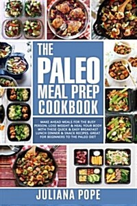 The Paleo Meal Prep Cookbook: Make Ahead Meals for the Busy Person. Lose Weight & Heal Your Body with These Quick & Easy Breakfast Lunch Dinner & Sn (Paperback)