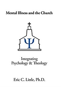 Mental Illness and the Church: Integrating Psychology & Theology (Hardcover)