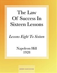 The Law of Success in Sixteen Lessons by Napoleon Hill: Lessons Eight to Sixteen (Paperback)