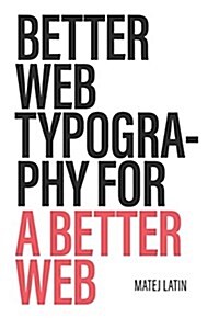 Better Web Typography for a Better Web : Web typography for web designers and web developers (Paperback)