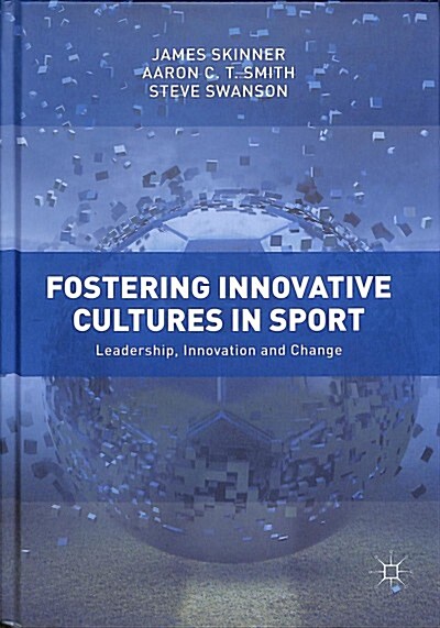 Fostering Innovative Cultures in Sport: Leadership, Innovation and Change (Hardcover, 2018)