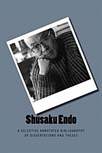 Shusaku Endo: A Selective Annotated Bibliography of Dissertations and Theses (Paperback)