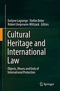 Cultural Heritage and International Law: Objects, Means and Ends of International Protection (Hardcover, 2018)
