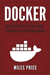 Docker: Best Practices to Excel While Learning Docker Programming (Paperback)