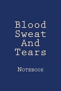 Blood Sweat and Tears: Notebook, 150 Lined Pages, Softcover, 6 X 9 (Paperback)