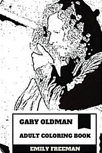 Gary Oldman Adult Coloring Book: Academy Award and Emmy Nominee, Best British Actor and Classical Hollywood Gem Inspired Adult Coloring Book (Paperback)