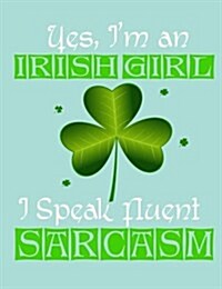 Yes, Im an Irish Girl I Speak Fluent Sarcasm, Notebook: Wide Ruled Paper, 101 Sheets / 202 Pages, (7.44 X 9.69) (Paperback)