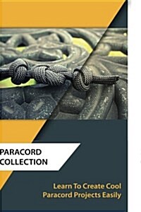 Paracord Collection: Learn to Create Cool Paracord Projects Easily: (Paracord Knots, Survival) (Paperback)