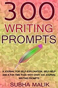 300 Writing Prompts: A Journal for Self-Exploration, Self-Help and a Fun Time Pass with Over 300 Journal Writing Prompts (Paperback)