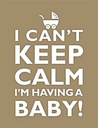 I Cant Keep Calm, Im Having a Baby Notebook (8.5 X 11 Inches): A Classic 8.5x11 Inch Ruled/Lined Composition Book/Journal for the Expecting Moms and (Paperback)