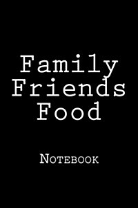 Family Friends Food: Notebook, 150 Lined Pages, Softcover, 6 X 9 (Paperback)