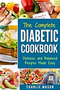 The Complete Diabetic Cookbook: Delicious and Balanced Recipes Made Easy: Diabetes Diet Book Plan Meal Planner Breakfast Lunch Dinner Desserts Snacks (Paperback)