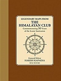 Legendary Maps from the Himalayan Club: Commemorating 90 Years of the Iconic Institution (Hardcover)